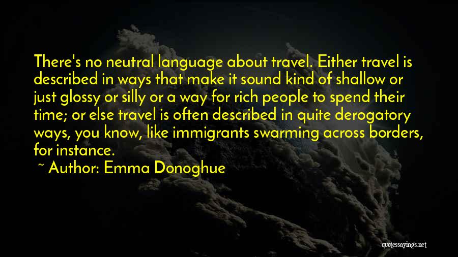 Emma Donoghue Quotes: There's No Neutral Language About Travel. Either Travel Is Described In Ways That Make It Sound Kind Of Shallow Or