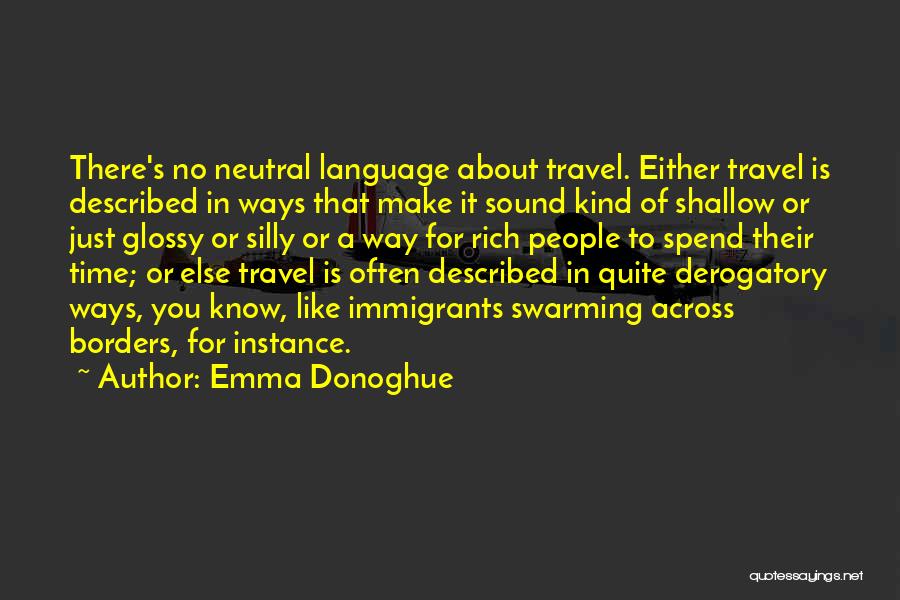 Emma Donoghue Quotes: There's No Neutral Language About Travel. Either Travel Is Described In Ways That Make It Sound Kind Of Shallow Or