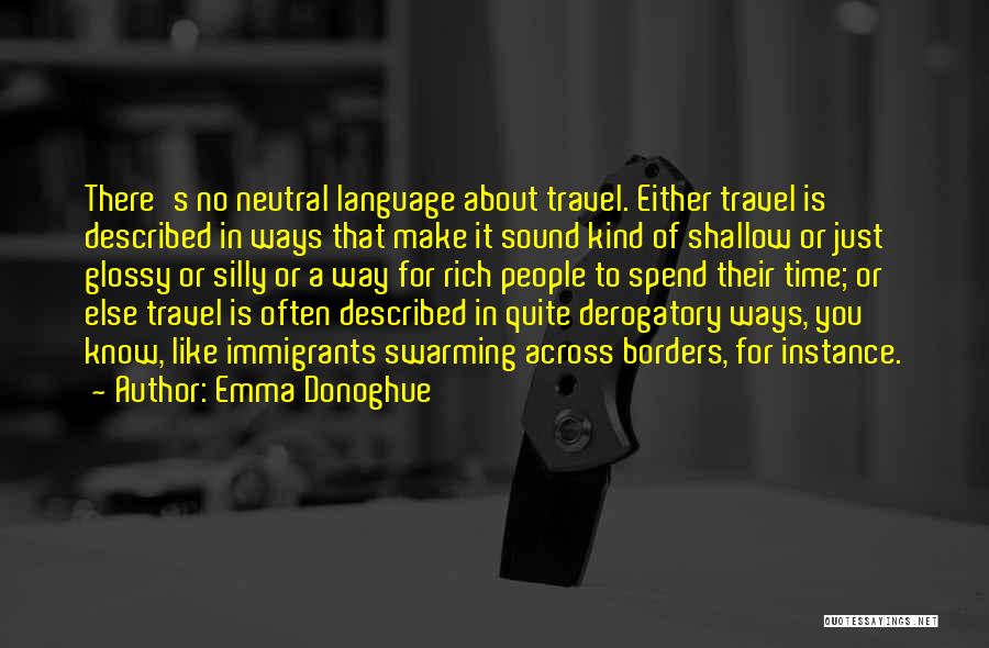 Emma Donoghue Quotes: There's No Neutral Language About Travel. Either Travel Is Described In Ways That Make It Sound Kind Of Shallow Or
