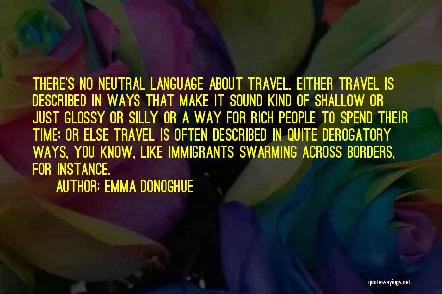 Emma Donoghue Quotes: There's No Neutral Language About Travel. Either Travel Is Described In Ways That Make It Sound Kind Of Shallow Or