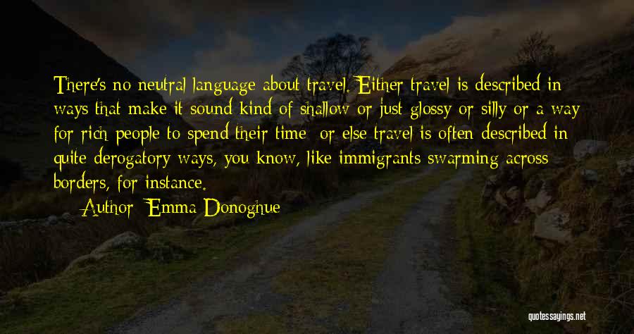 Emma Donoghue Quotes: There's No Neutral Language About Travel. Either Travel Is Described In Ways That Make It Sound Kind Of Shallow Or