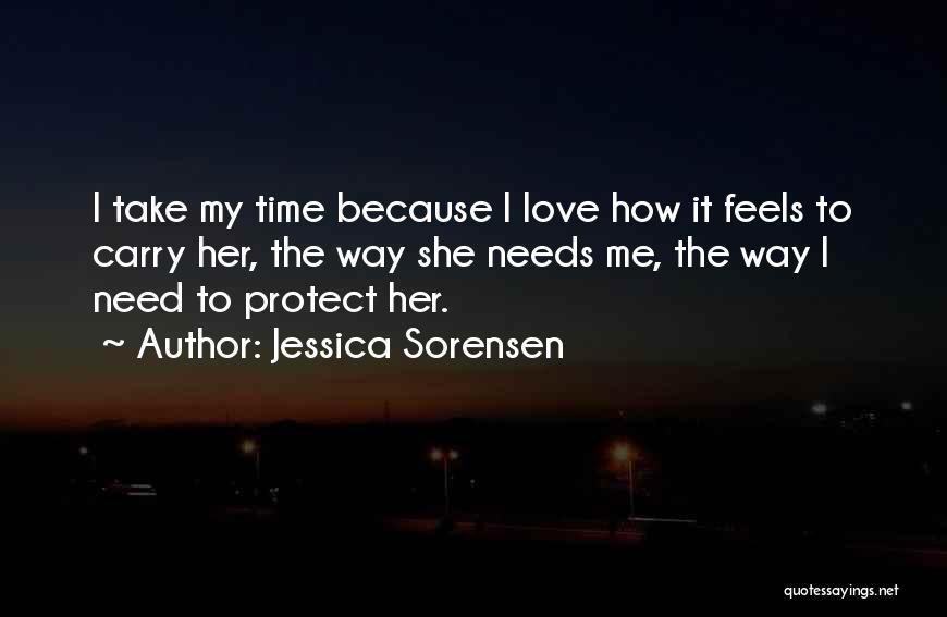 Jessica Sorensen Quotes: I Take My Time Because I Love How It Feels To Carry Her, The Way She Needs Me, The Way