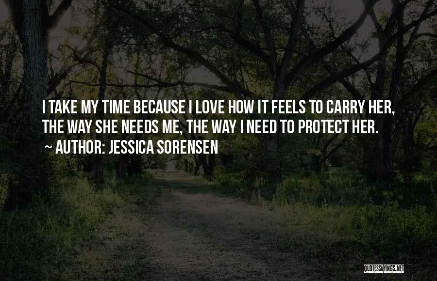 Jessica Sorensen Quotes: I Take My Time Because I Love How It Feels To Carry Her, The Way She Needs Me, The Way