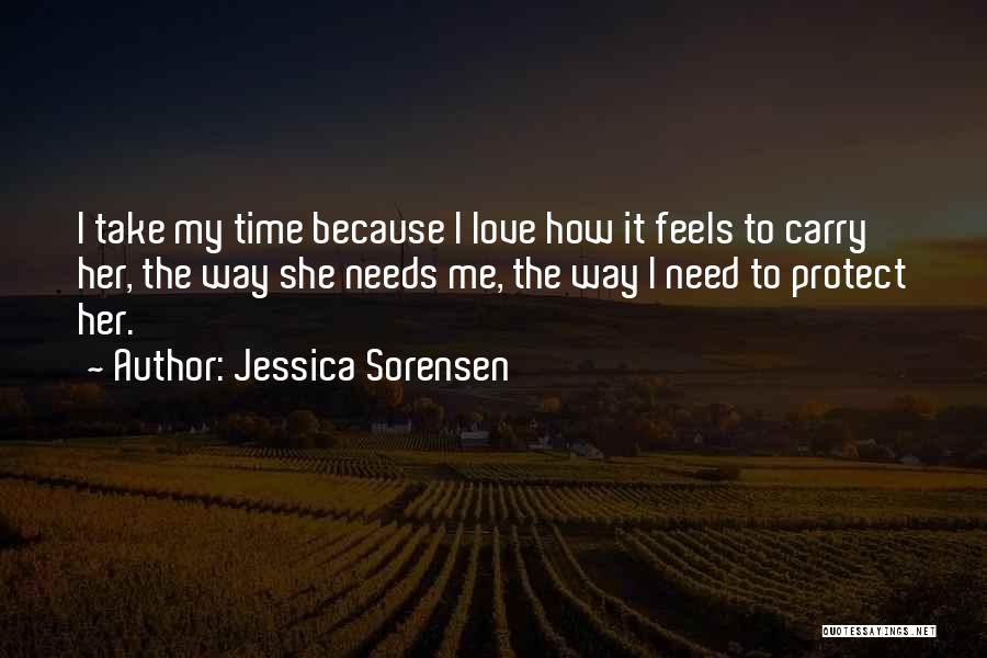 Jessica Sorensen Quotes: I Take My Time Because I Love How It Feels To Carry Her, The Way She Needs Me, The Way