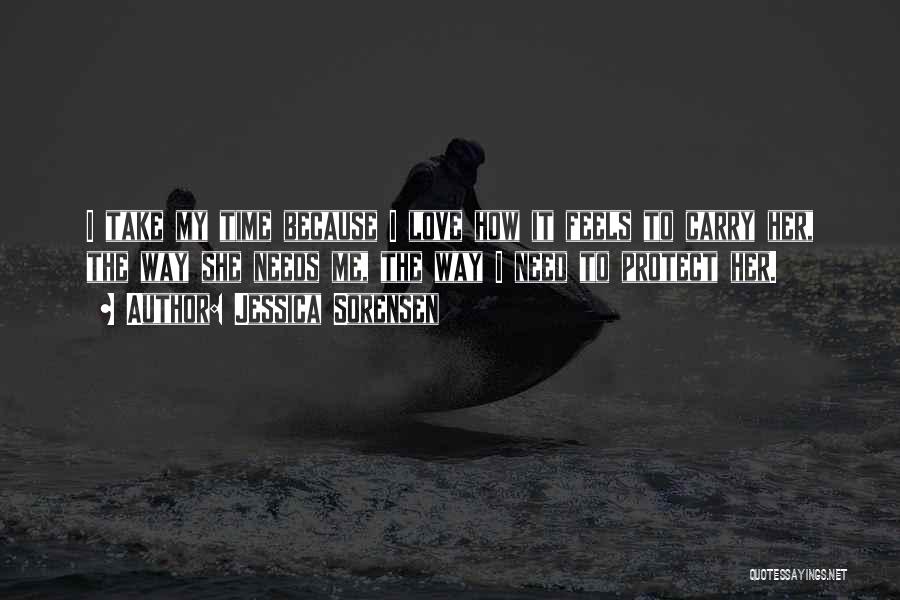 Jessica Sorensen Quotes: I Take My Time Because I Love How It Feels To Carry Her, The Way She Needs Me, The Way
