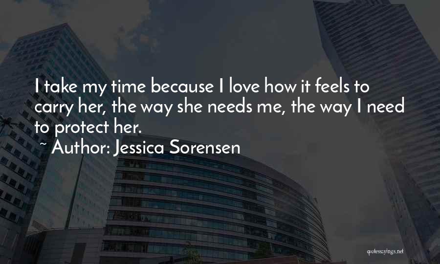 Jessica Sorensen Quotes: I Take My Time Because I Love How It Feels To Carry Her, The Way She Needs Me, The Way