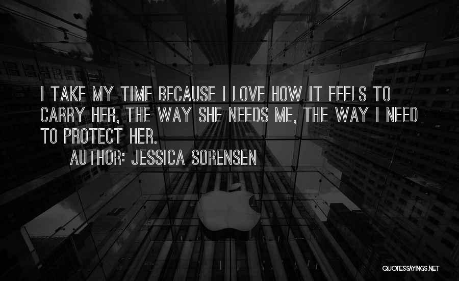 Jessica Sorensen Quotes: I Take My Time Because I Love How It Feels To Carry Her, The Way She Needs Me, The Way