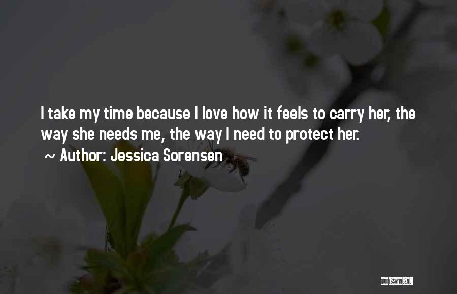 Jessica Sorensen Quotes: I Take My Time Because I Love How It Feels To Carry Her, The Way She Needs Me, The Way