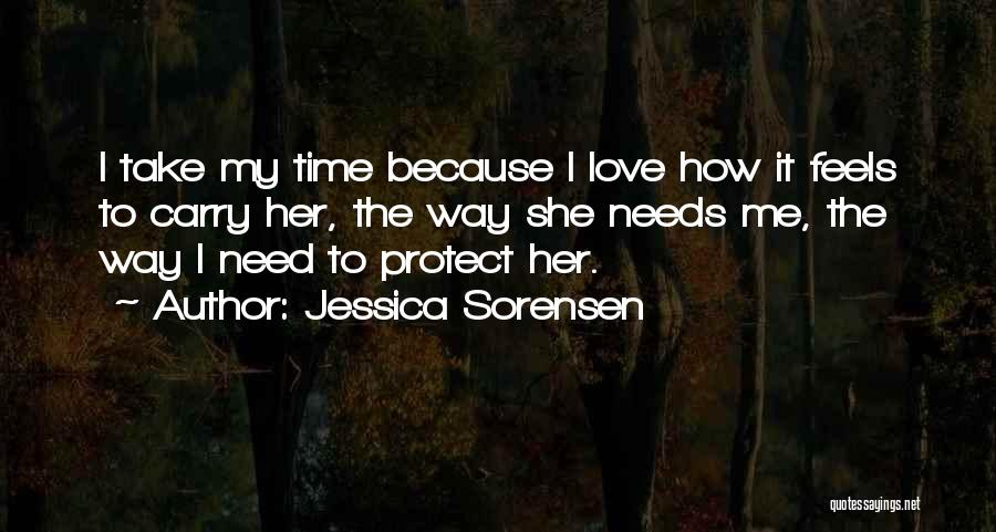 Jessica Sorensen Quotes: I Take My Time Because I Love How It Feels To Carry Her, The Way She Needs Me, The Way