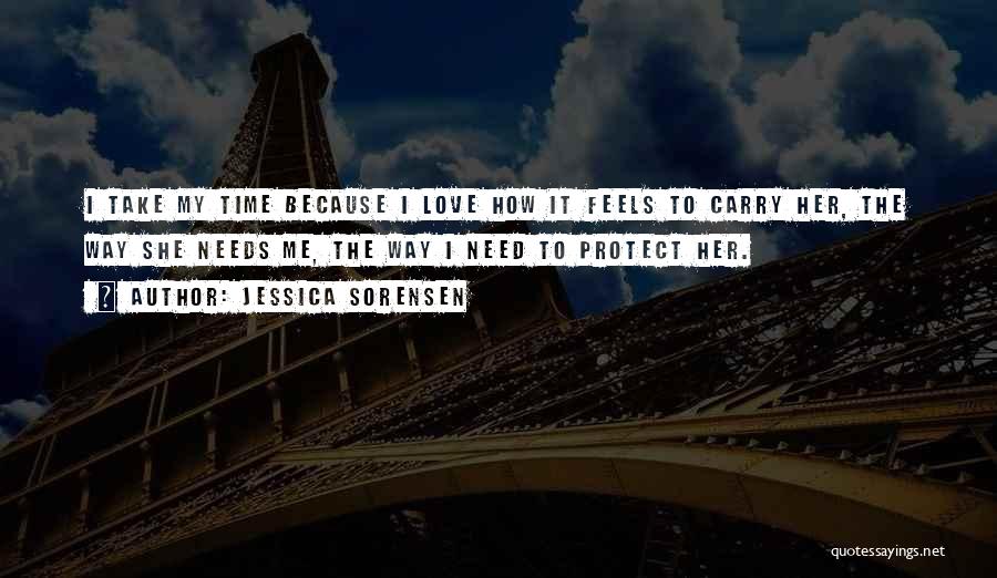 Jessica Sorensen Quotes: I Take My Time Because I Love How It Feels To Carry Her, The Way She Needs Me, The Way