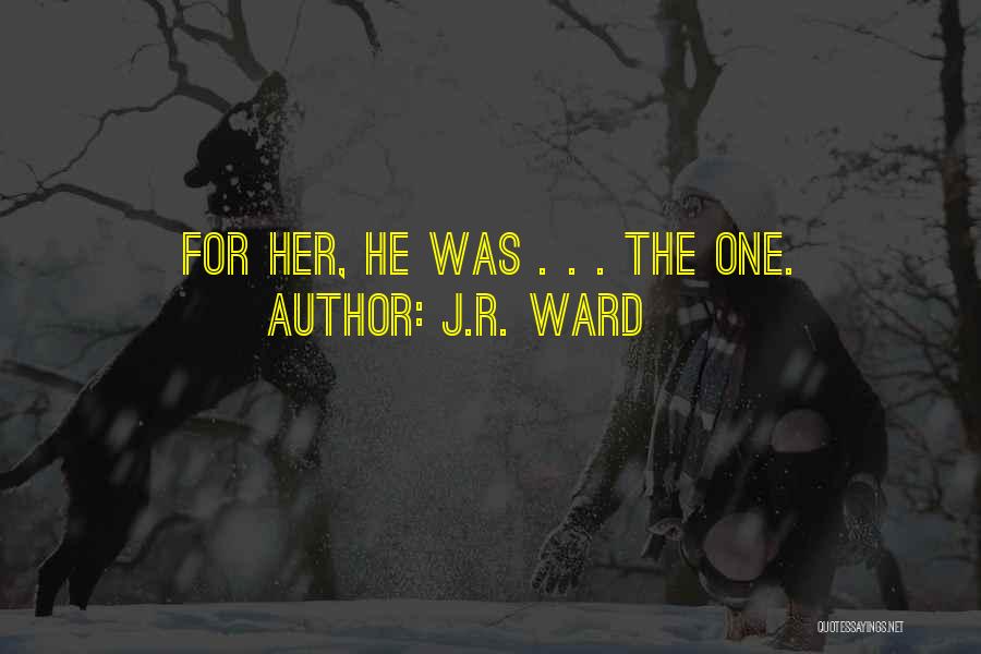 J.R. Ward Quotes: For Her, He Was . . . The One.