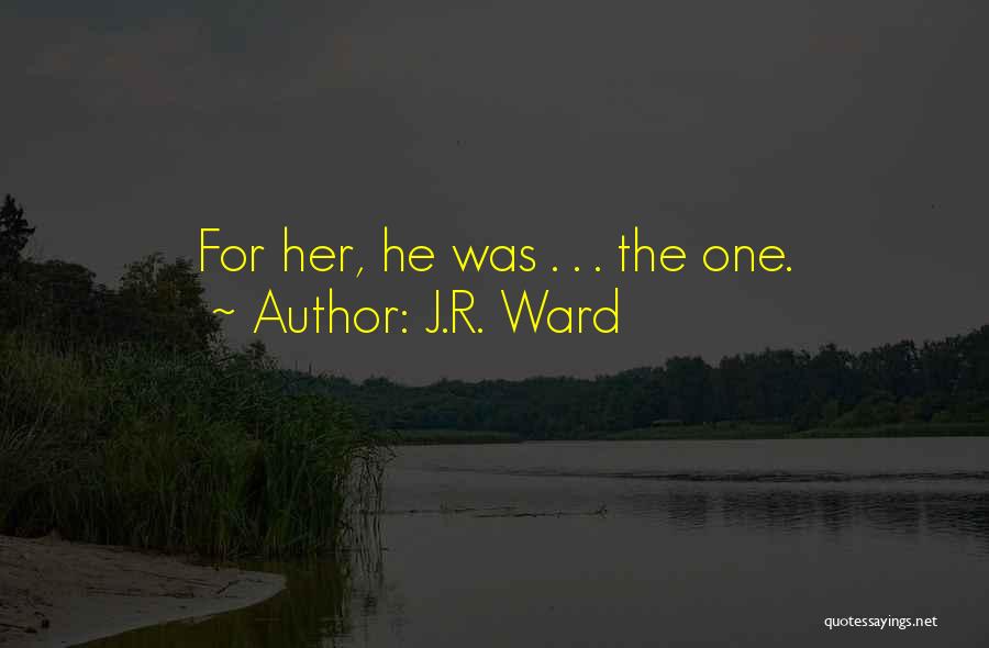 J.R. Ward Quotes: For Her, He Was . . . The One.