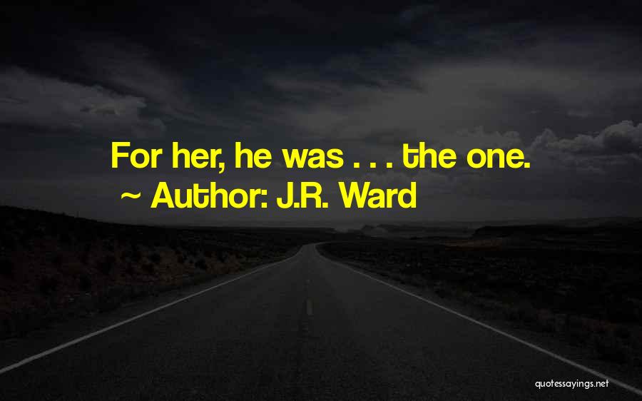 J.R. Ward Quotes: For Her, He Was . . . The One.