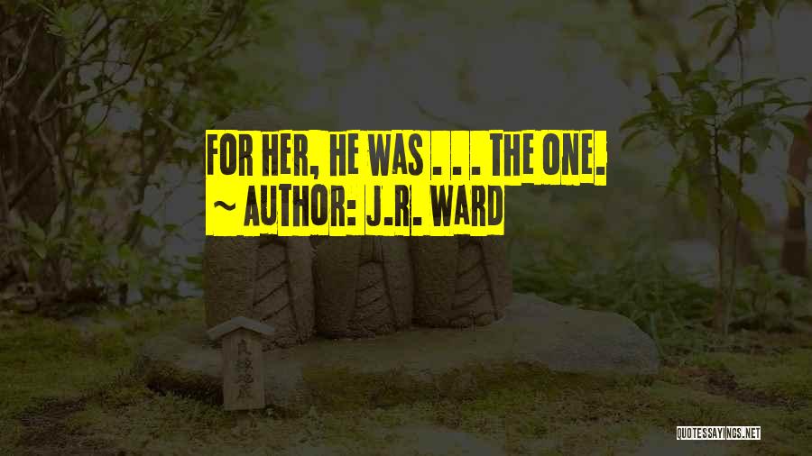 J.R. Ward Quotes: For Her, He Was . . . The One.