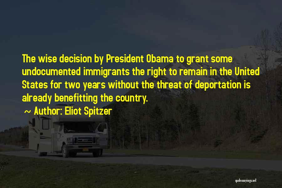 Eliot Spitzer Quotes: The Wise Decision By President Obama To Grant Some Undocumented Immigrants The Right To Remain In The United States For