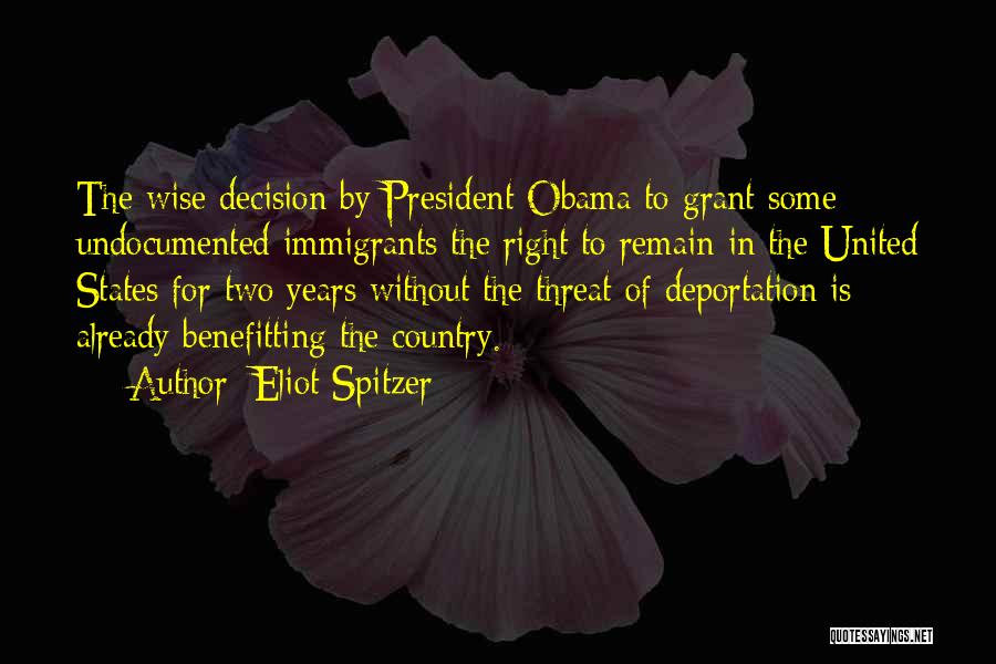 Eliot Spitzer Quotes: The Wise Decision By President Obama To Grant Some Undocumented Immigrants The Right To Remain In The United States For