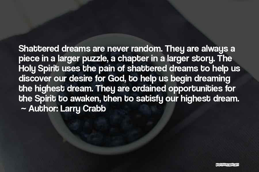 Larry Crabb Quotes: Shattered Dreams Are Never Random. They Are Always A Piece In A Larger Puzzle, A Chapter In A Larger Story.