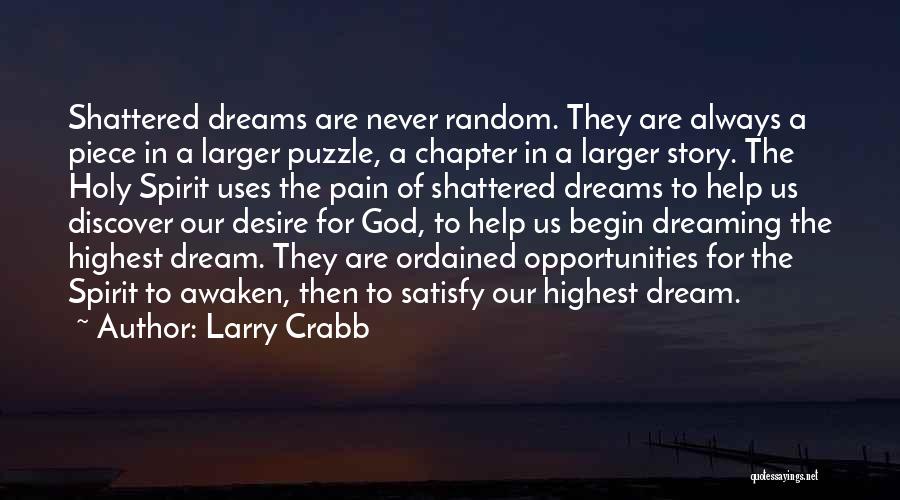 Larry Crabb Quotes: Shattered Dreams Are Never Random. They Are Always A Piece In A Larger Puzzle, A Chapter In A Larger Story.
