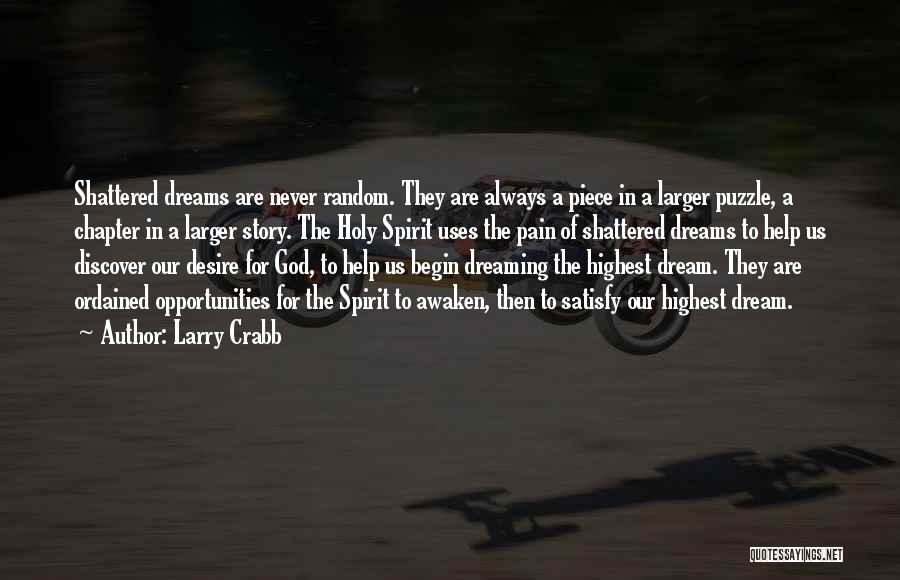 Larry Crabb Quotes: Shattered Dreams Are Never Random. They Are Always A Piece In A Larger Puzzle, A Chapter In A Larger Story.