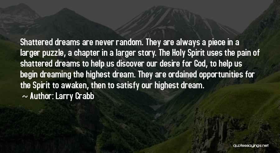 Larry Crabb Quotes: Shattered Dreams Are Never Random. They Are Always A Piece In A Larger Puzzle, A Chapter In A Larger Story.