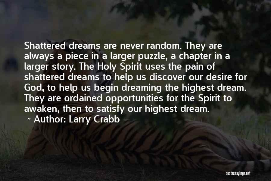 Larry Crabb Quotes: Shattered Dreams Are Never Random. They Are Always A Piece In A Larger Puzzle, A Chapter In A Larger Story.