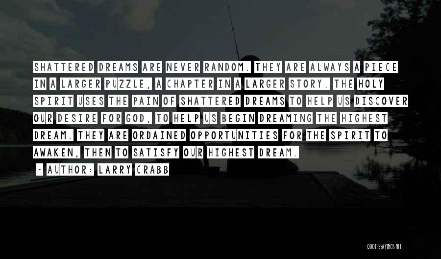 Larry Crabb Quotes: Shattered Dreams Are Never Random. They Are Always A Piece In A Larger Puzzle, A Chapter In A Larger Story.