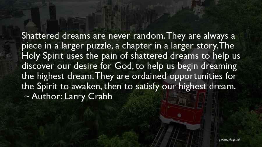 Larry Crabb Quotes: Shattered Dreams Are Never Random. They Are Always A Piece In A Larger Puzzle, A Chapter In A Larger Story.