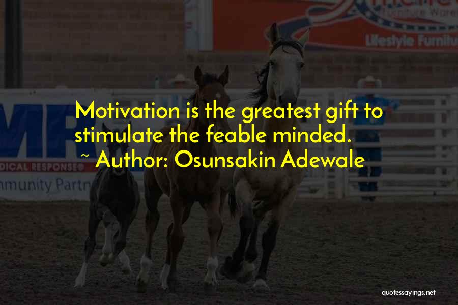 Osunsakin Adewale Quotes: Motivation Is The Greatest Gift To Stimulate The Feable Minded.