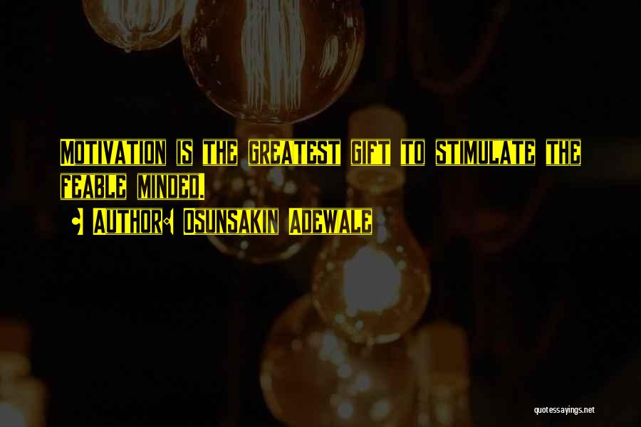 Osunsakin Adewale Quotes: Motivation Is The Greatest Gift To Stimulate The Feable Minded.