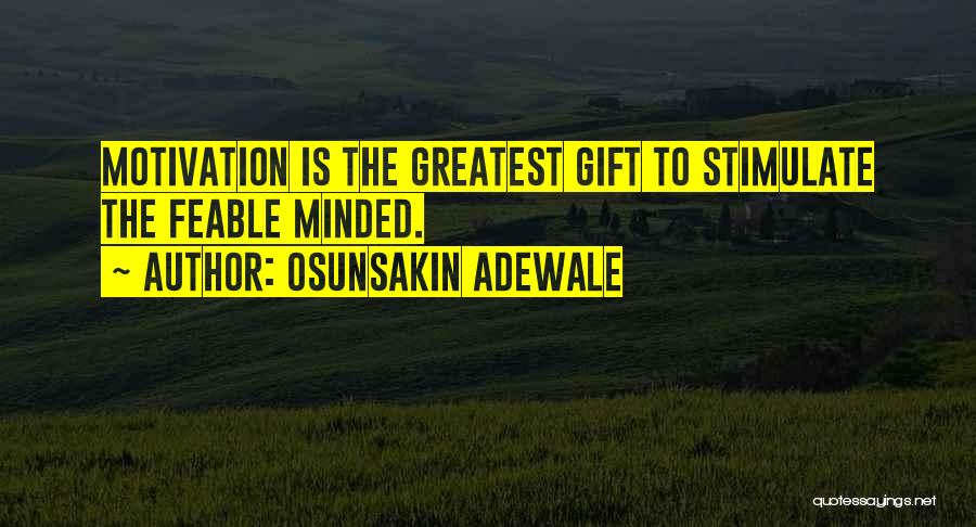 Osunsakin Adewale Quotes: Motivation Is The Greatest Gift To Stimulate The Feable Minded.