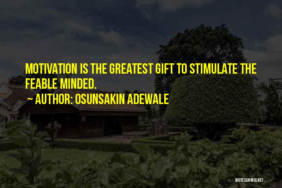 Osunsakin Adewale Quotes: Motivation Is The Greatest Gift To Stimulate The Feable Minded.