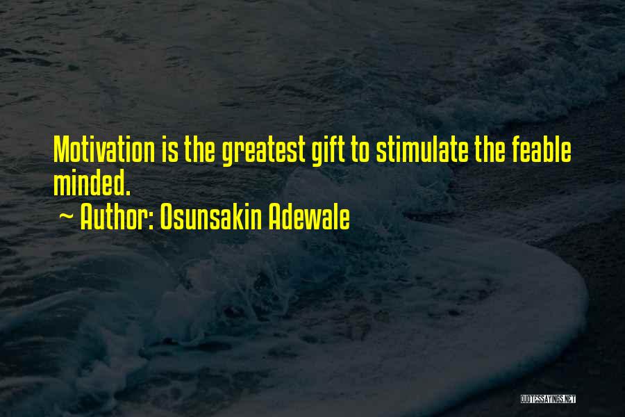 Osunsakin Adewale Quotes: Motivation Is The Greatest Gift To Stimulate The Feable Minded.