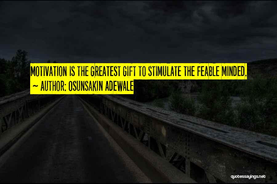 Osunsakin Adewale Quotes: Motivation Is The Greatest Gift To Stimulate The Feable Minded.