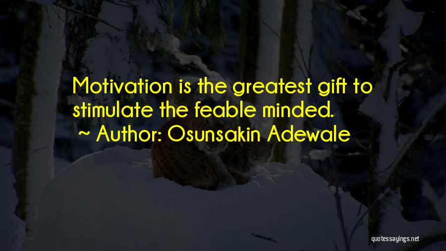 Osunsakin Adewale Quotes: Motivation Is The Greatest Gift To Stimulate The Feable Minded.