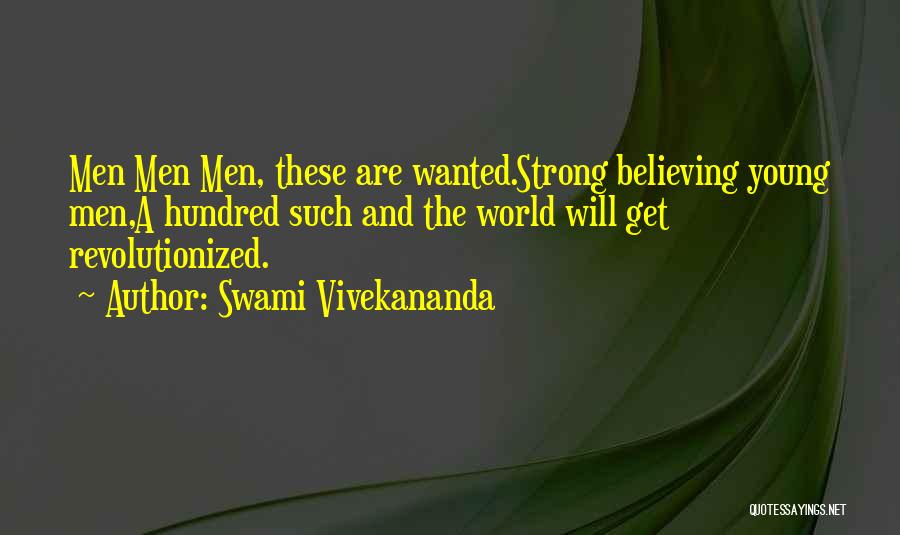 Swami Vivekananda Quotes: Men Men Men, These Are Wanted.strong Believing Young Men,a Hundred Such And The World Will Get Revolutionized.