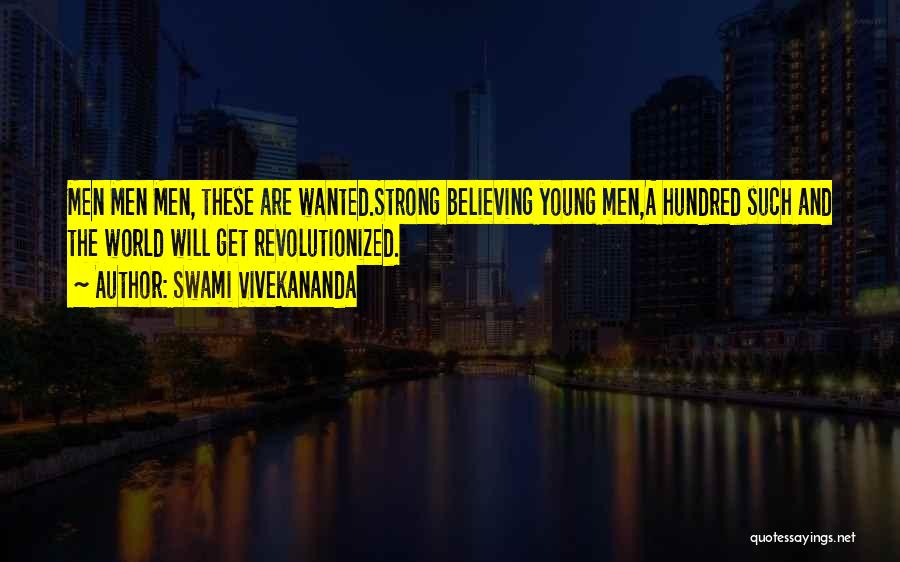 Swami Vivekananda Quotes: Men Men Men, These Are Wanted.strong Believing Young Men,a Hundred Such And The World Will Get Revolutionized.