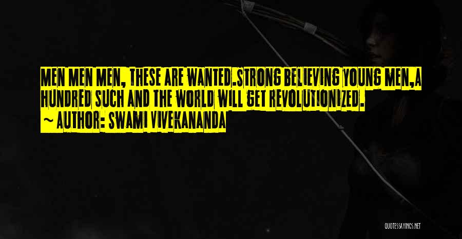 Swami Vivekananda Quotes: Men Men Men, These Are Wanted.strong Believing Young Men,a Hundred Such And The World Will Get Revolutionized.