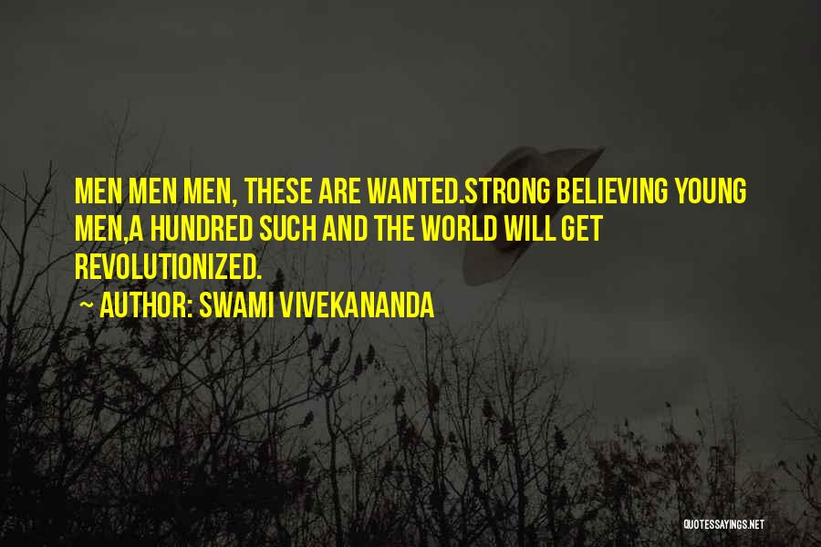 Swami Vivekananda Quotes: Men Men Men, These Are Wanted.strong Believing Young Men,a Hundred Such And The World Will Get Revolutionized.
