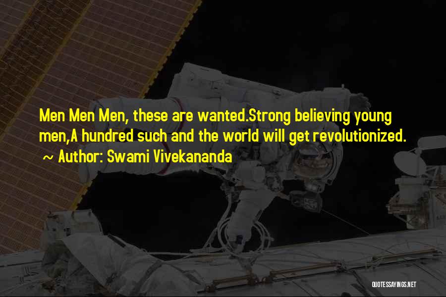 Swami Vivekananda Quotes: Men Men Men, These Are Wanted.strong Believing Young Men,a Hundred Such And The World Will Get Revolutionized.
