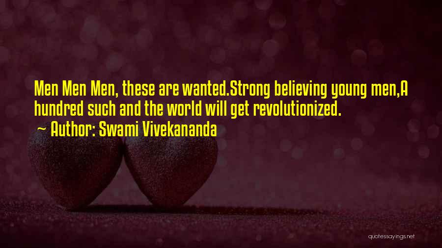 Swami Vivekananda Quotes: Men Men Men, These Are Wanted.strong Believing Young Men,a Hundred Such And The World Will Get Revolutionized.