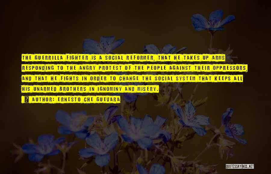 Ernesto Che Guevara Quotes: The Guerrilla Fighter Is A Social Reformer, That He Takes Up Arms Responding To The Angry Protest Of The People
