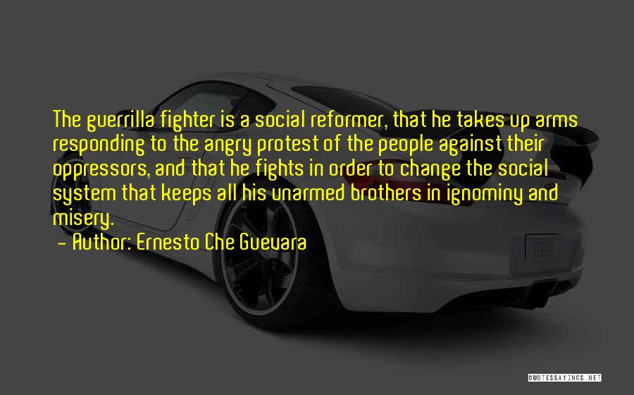 Ernesto Che Guevara Quotes: The Guerrilla Fighter Is A Social Reformer, That He Takes Up Arms Responding To The Angry Protest Of The People