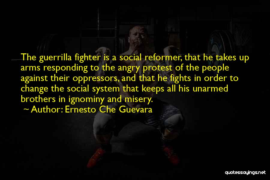 Ernesto Che Guevara Quotes: The Guerrilla Fighter Is A Social Reformer, That He Takes Up Arms Responding To The Angry Protest Of The People