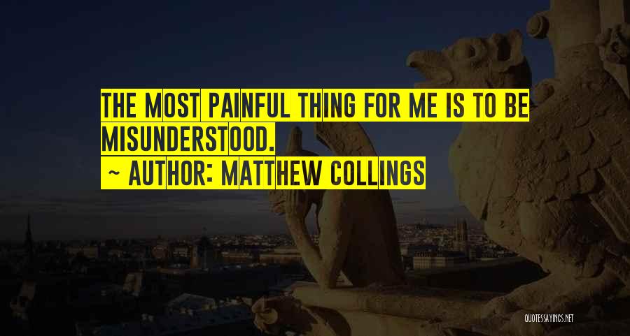 Matthew Collings Quotes: The Most Painful Thing For Me Is To Be Misunderstood.