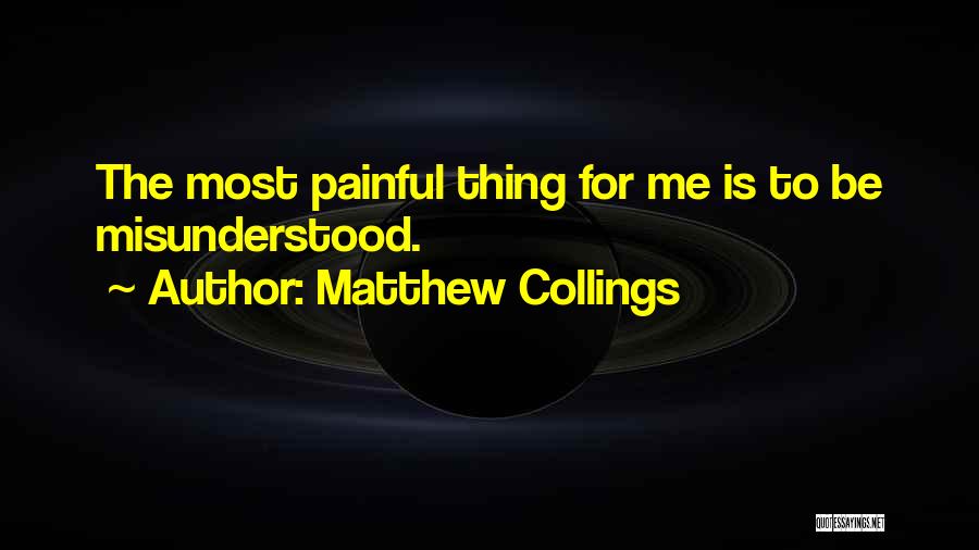 Matthew Collings Quotes: The Most Painful Thing For Me Is To Be Misunderstood.