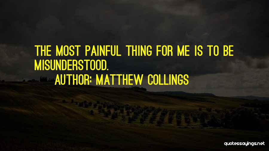 Matthew Collings Quotes: The Most Painful Thing For Me Is To Be Misunderstood.