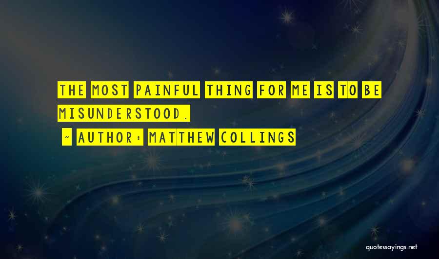 Matthew Collings Quotes: The Most Painful Thing For Me Is To Be Misunderstood.