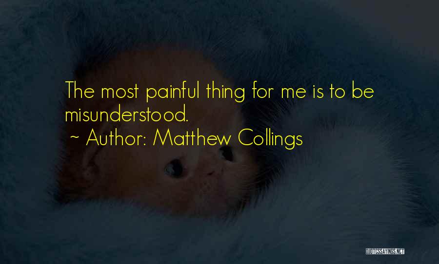 Matthew Collings Quotes: The Most Painful Thing For Me Is To Be Misunderstood.