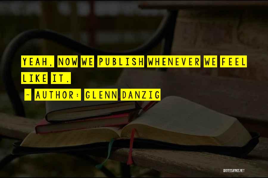 Glenn Danzig Quotes: Yeah, Now We Publish Whenever We Feel Like It.