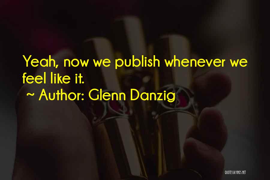 Glenn Danzig Quotes: Yeah, Now We Publish Whenever We Feel Like It.